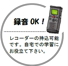 録音OK　レコーダーの持込が可能です。自宅での学習にお役立てください。