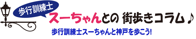 歩行訓練士スーちゃんとの街歩きコラム♪